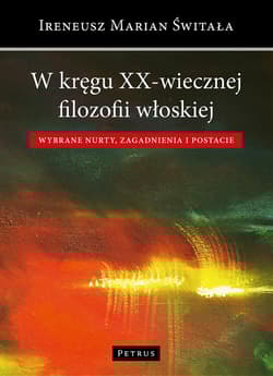 W kręgu XX-wiecznej filozofii włoskiej Wybrane nurty, zagadnienia i postacie - Ireneusz Świtała