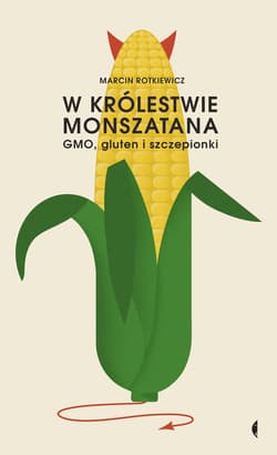 W królestwie Monszatana GMO, gluten i szczepionki - Marcin Rotkiewicz
