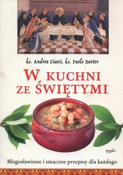 W kuchni ze świętymi Błogosławione i smaczne przepisy dla każdego - Ciucci Andrea, Sartor Paolo