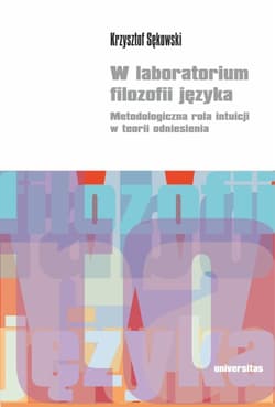 W laboratorium filozofii języka. Metodologiczna rola intuicji w teorii odniesienia - Sękowski Krzysztof
