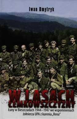 W lasach łemkowszczyzny Łuny w Bieszczadach 1944-1947 we wspomnieniach żołnierza UPA z kurenia "Rena" - Iwan Dmytryk