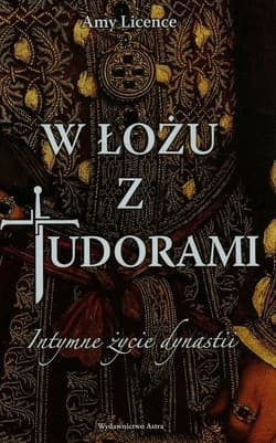 W łożu z Tudorami Intymne życie dynastii - Amy Licence