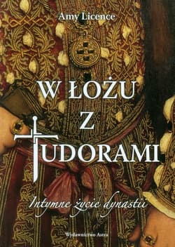 W łożu z Tudorami. Intymne życie dynastii - Amy Licence