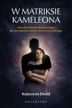 W matriksie kameleona. Gdy miłość okazuje się manipulacją: jak zdemaskować i uwolnić się od narcyza ukrytego - Katarzyna Dodd