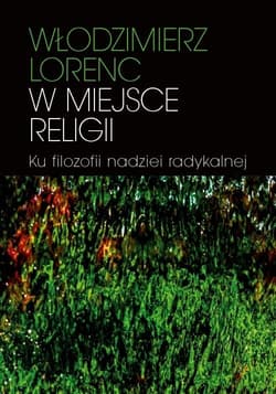 W miejsce religii Ku filozofii nadziei radykalnej - Włodzimierz Lorenc