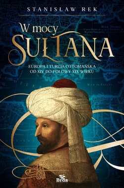 W mocy sułtana Europa i Turcja Ottomańska od XIV do połowy XIX wieku - Stanisław Rek