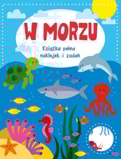 W morzu. Książka pełna naklejek i zadań - Praca zbiorowa