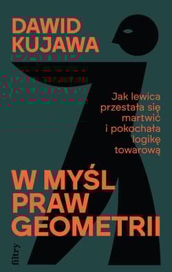W myśl praw geometrii. Jak lewica przestała się martwić i pokochała logikę towarową - Dawid Kujawa