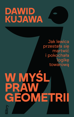 W myśl praw geometrii. Jak lewica przestała się martwić i pokochała logikę towarową - ebook - Dawid Kujawa