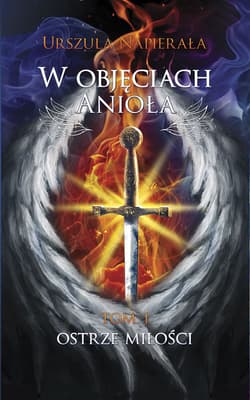 W objęciach anioła Tom 1 Ostrze miłości - Urszula Napierała