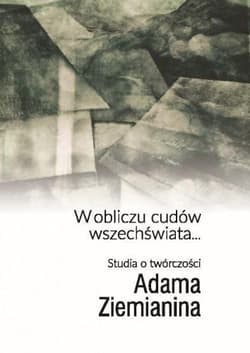 W obliczu cudów wszechświata... Studia o twórczości Adama Ziemianina - Praca zbiorowa