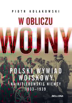 W obliczu wojny Polski wywiad wojskowy na hitlerowskie Niemcy 1933-1939 - Kołakowski Piotr