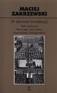 W obronie konstytucji Myśl polityczna Henry'ego Saint Johna wicehrabiego Bolingbroke'a - Maciej Zakrzewski
