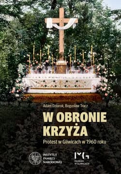 W obronie krzyża Protest w Gliwicach w 1960 roku - Adam Dziurok, Bogusław Tracz