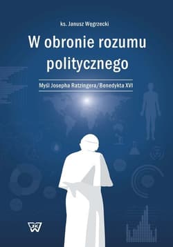 W obronie rozumu politycznego Myśl Josepha Ratzingera/Benedykta XVI