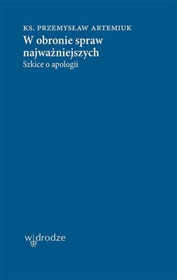 W obronie spraw najważniejszych. Szkice o apologii - ebook