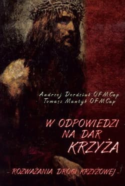 W odpowiedzi na dar Krzyża Rozważania Drogi Krzyżowej - Andrzej Derdziuk, Mantyk Tomasz