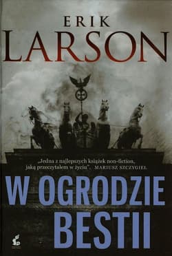 W ogrodzie bestii Miłość, terror i amerykańska rodzina w Berlinie czasów Hitlera - Erik Larson