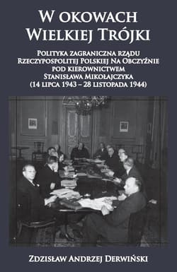 W okowach Wielkiej Trójki Polityka zagraniczna rządu Rzeczypospolitej Polskiej Na Obczyźnie pod kierownictwem Stanisława Mikołajczyka 14 lipca 1943 - 28 listopada 1944