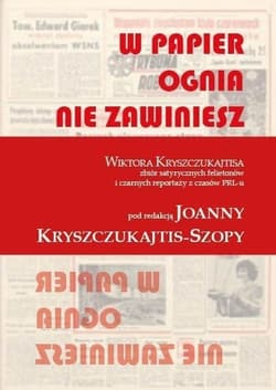 W papier ognia nie zawiniesz Wiktora Kryszczukajtisa zbiór satyrycznych felietonów i czarnych reportaży z czasów PRL-u - Wiktor Kryszczukajtis