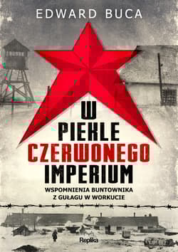W piekle czerwonego imperium. Wspomnienia buntownika z GUŁAGu w Workucie - Edward Buca
