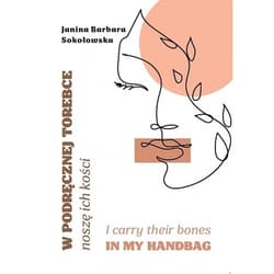 W podręcznej torebce noszę ich kości I carry their bones in my handbag - Sokołowska Janina Barbara