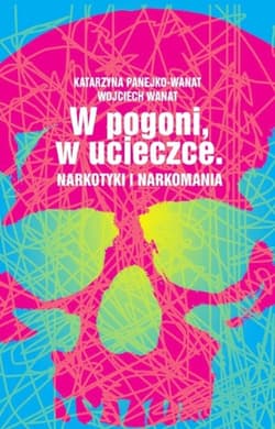 W pogoni, w ucieczce. Narkotyki i narkomania - Wojciech Wanat, Katarzyna Panejko-Wanat