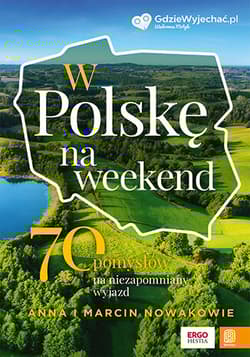 W Polskę na weekend. 70 pomysłów na niezapomniany wyjazd - Marcin Nowak, Anna  Nowak
