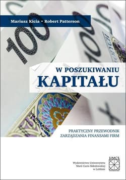 W poszukiwaniu kapitału Praktyczny przewodnik zarządzania finansami firm - Kicia Mariusz, Patterson Robert