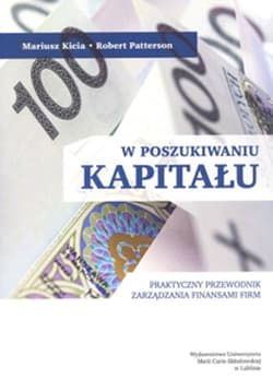 W poszukiwaniu kapitału Praktyczny przewodnik zarządzania finansami firm