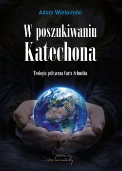 W poszukiwaniu Katechona Teologia polityczna Carla Schmitta - Adam Wielomski