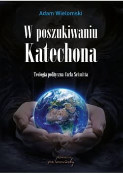 W poszukiwaniu Katechona Teologia polityczna Carla Schmitta - Adam Wielomski