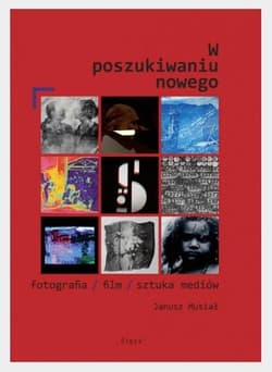W poszukiwaniu nowego fotografia/film/sztuka mediów - Janusz Musiał
