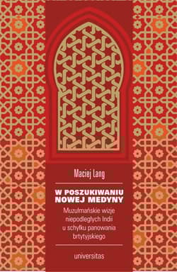 W poszukiwaniu Nowej Medyny. Muzułmańskie wizje niepodległych Indii u schyłku panowania brytyjskiego - Maciej Lang