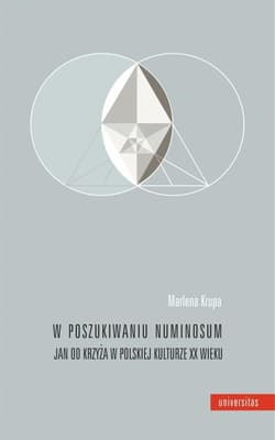 W poszukiwaniu numinosum Jan od Krzyża w polskiej kulturze XX wieku - Marlena Krupa