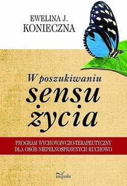 W poszukiwaniu sensu życia Program wychowawczo-terapeutyczny dla osób niepełnosprawnych ruchowo - Ewelina Konieczna