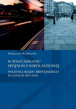 W poszukiwaniu spójności wspólnotowej polityka rządu brytyjskiego w latach 2001-2010 - Małgorzata Kułakowska