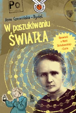 W poszukiwaniu światła. Opowieść o Marii Skłodowskiej-Curie - ebook - Anna Czerwińska-Rydel