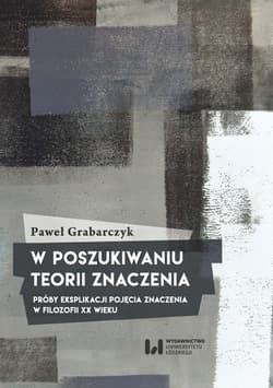 W poszukiwaniu teorii znaczenia Próby eksplikacji pojęcia znaczenia w filozofii XX wieku