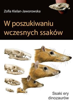 W poszukiwaniu wczesnych ssaków Ssaki ery dinozaurów - Zofia Kielan-Jaworowska