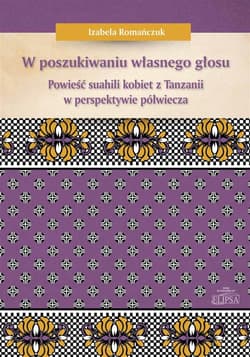 W poszukiwaniu własnego głosu Powieść suahili kobiet z Tanzanii w perspektywie półwiecza - Izabela Romańczuk