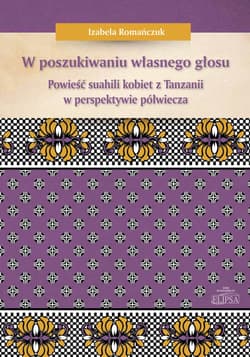 W poszukiwaniu własnego głosu Powieść suahili kobiet z Tanzanii w perspektywie półwiecza
