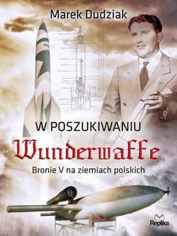 W poszukiwaniu Wunderwaffe Bronie V na ziemiach polskich - Marek Dudziak