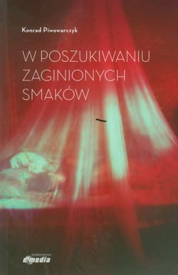 W poszukiwaniu zaginionych smaków - Konrad Piwowarczyk