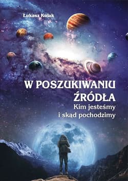 W poszukiwaniu źródła Kim jesteśmy i skąd pochodzimy - Łukasz Kulak