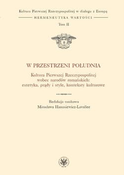 W przestrzeni Południa Kultura Pierwszej Rzeczypospolitej wobec narodów romańskich - Hanusiewicz-Lavallee Mirosława