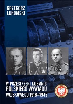 W przestrzeni tajemnic polskiego wywiadu wojskowego 1918-1945 - Grzegorz Łukomski