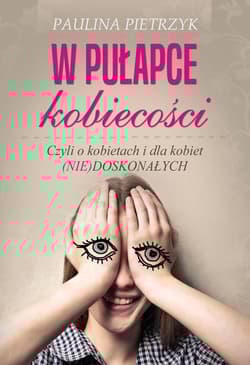 W pułapce kobiecości. Czyli o kobietach i dla kobiet (nie)doskonałych - Paulina Pietrzyk