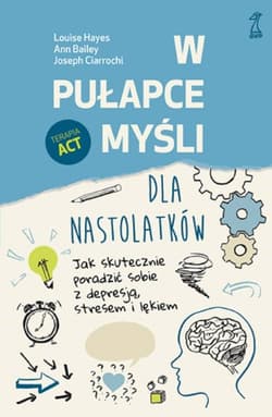 W pułapce myśli - dla nastolatków Jak skutecznie poradzić sobie z depresją, stresem i lękiem - Hayes Louise