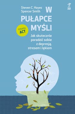 W pułapce myśli Jak skutecznie poradzić sobie z depresją, stresem i lękiem - Smith Spencer, Hayes Steven C.